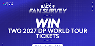 Back 9: Complete our survey & be in with a chance to win two DP World Tour season tickets